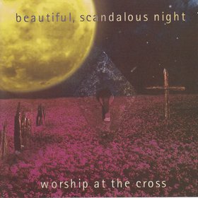 Beautiful, Scandalous Night: Worship At the Cross