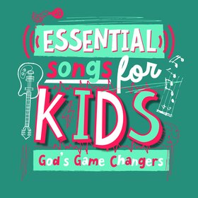 Essential Songs For Kids - God's Game Changers