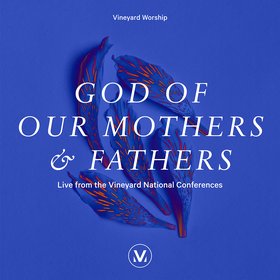 God of Our Mothers and Fathers (Live From The Vineyard National Conferences)